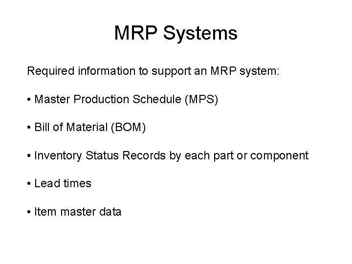 MRP Systems Required information to support an MRP system: • Master Production Schedule (MPS)