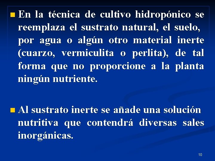 n En la técnica de cultivo hidropónico se reemplaza el sustrato natural, el suelo,