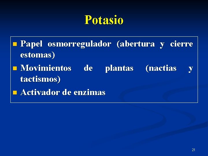 Potasio Papel osmorregulador (abertura y cierre estomas) n Movimientos de plantas (nactias y tactismos)