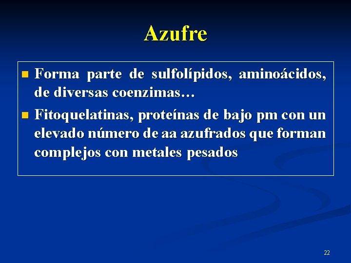 Azufre Forma parte de sulfolípidos, aminoácidos, de diversas coenzimas… n Fitoquelatinas, proteínas de bajo