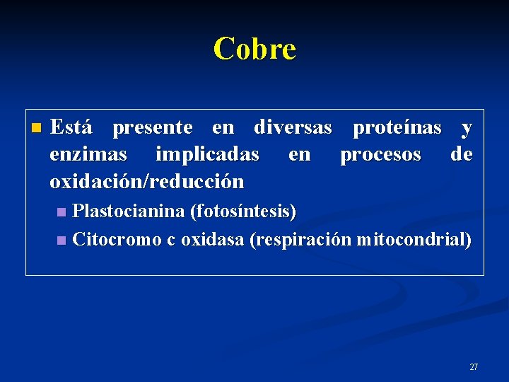 Cobre n Está presente en diversas proteínas y enzimas implicadas en procesos de oxidación/reducción