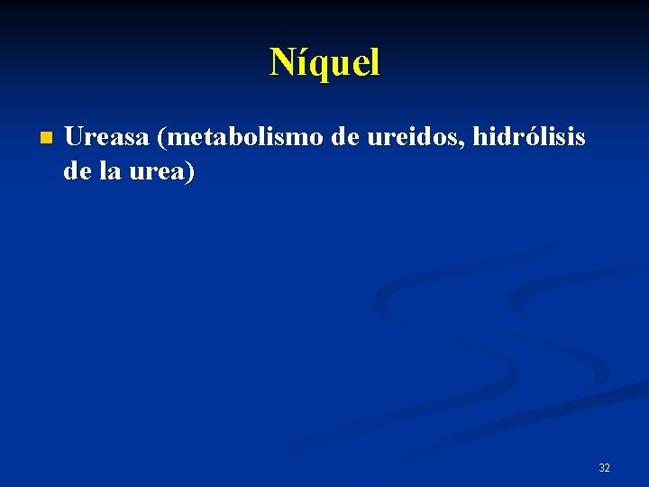 Níquel n Ureasa (metabolismo de ureidos, hidrólisis de la urea) 32 