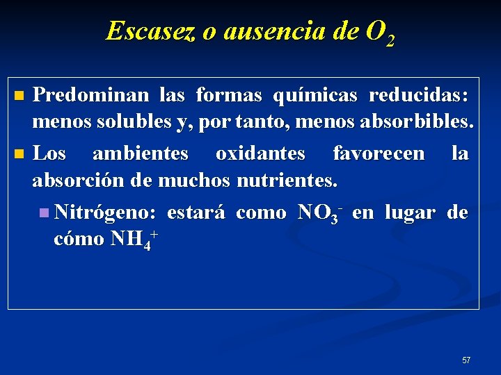 Escasez o ausencia de O 2 Predominan las formas químicas reducidas: menos solubles y,