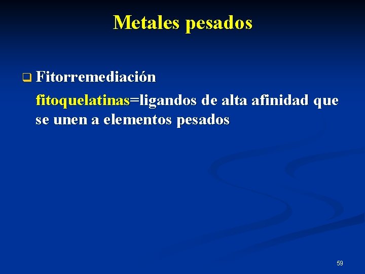 Metales pesados q Fitorremediación fitoquelatinas=ligandos de alta afinidad que se unen a elementos pesados