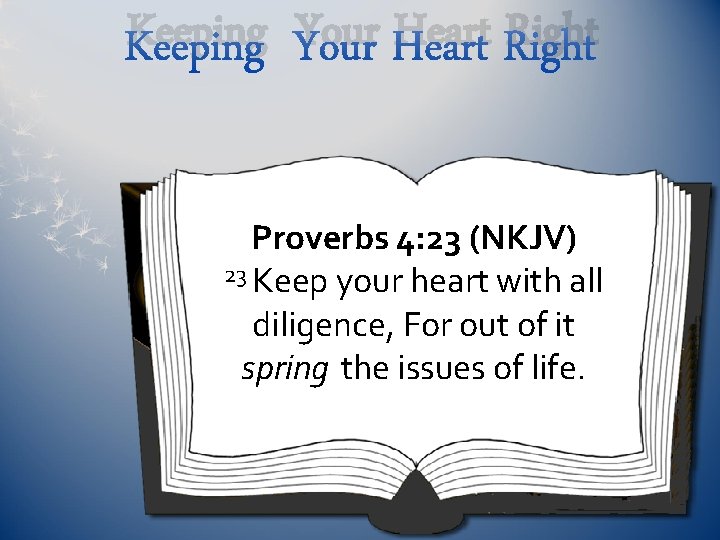 Keeping Your Heart Right Proverbs 4: 23 (NKJV) 23 Keep your heart with all
