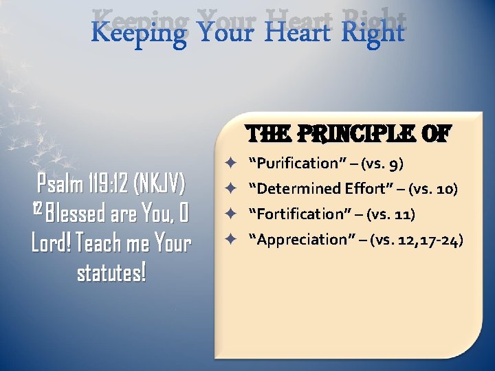 Keeping Your Heart Right The principle of Psalm 119: 12 (NKJV) 12 Blessed are