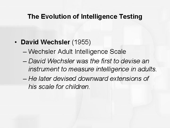The Evolution of Intelligence Testing • David Wechsler (1955) – Wechsler Adult Intelligence Scale