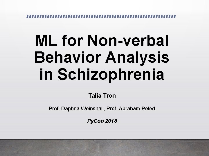 ML for Non-verbal Behavior Analysis in Schizophrenia Talia Tron Prof. Daphna Weinshall, Prof. Abraham