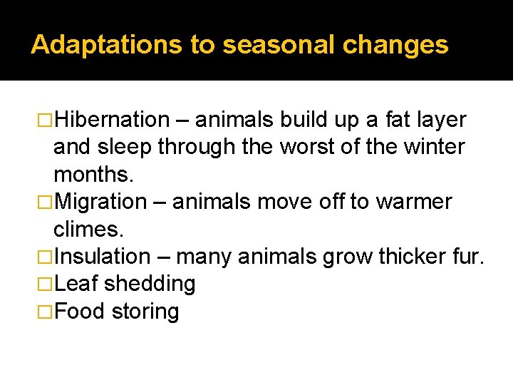 Adaptations to seasonal changes �Hibernation – animals build up a fat layer and sleep