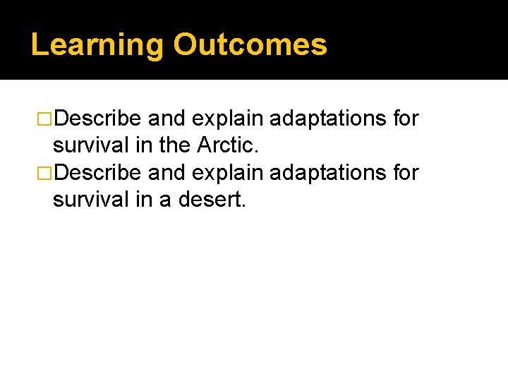 Learning Outcomes �Describe and explain adaptations for survival in the Arctic. �Describe and explain