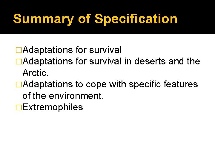 Summary of Specification �Adaptations for survival in deserts and the Arctic. �Adaptations to cope