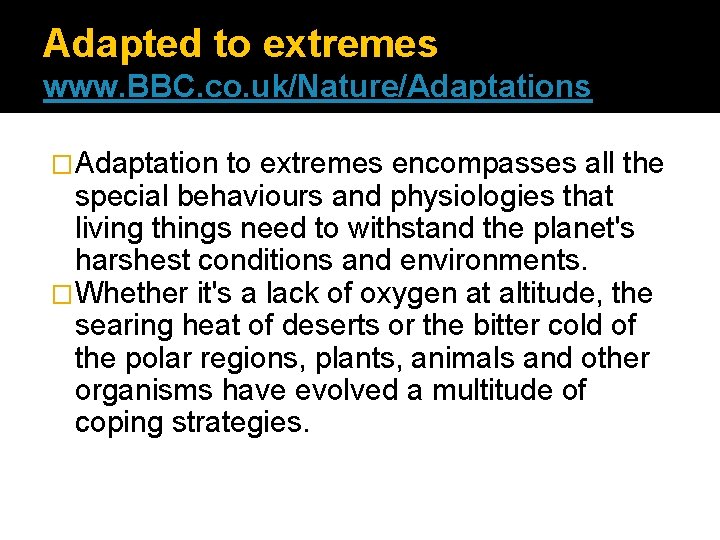 Adapted to extremes www. BBC. co. uk/Nature/Adaptations �Adaptation to extremes encompasses all the special