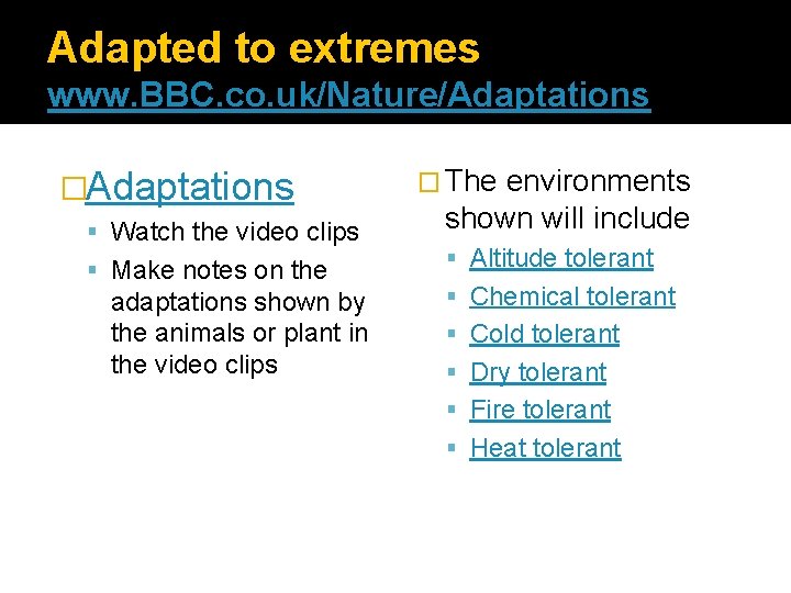 Adapted to extremes www. BBC. co. uk/Nature/Adaptations �Adaptations Watch the video clips Make notes