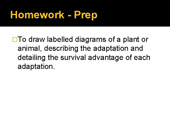 Homework - Prep �To draw labelled diagrams of a plant or animal, describing the