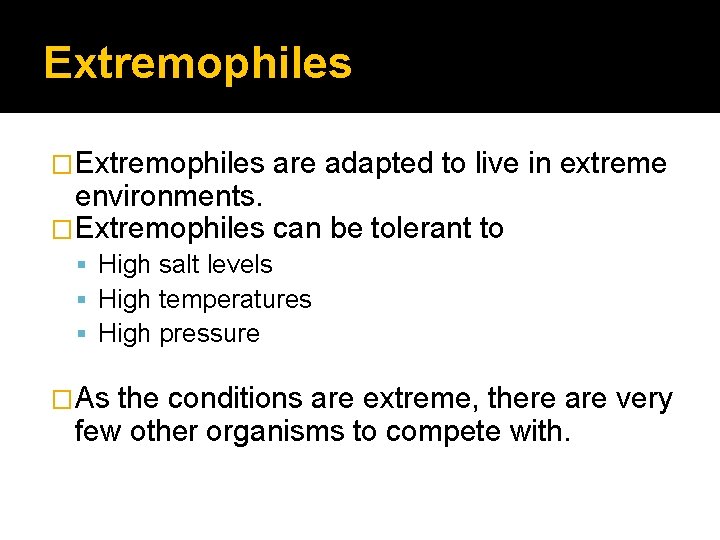 Extremophiles �Extremophiles are adapted to live in extreme environments. �Extremophiles can be tolerant to