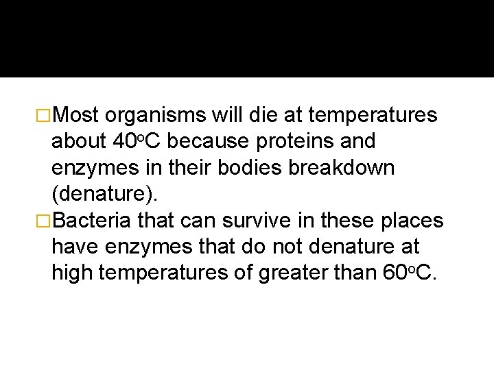 �Most organisms will die at temperatures about 40 o. C because proteins and enzymes