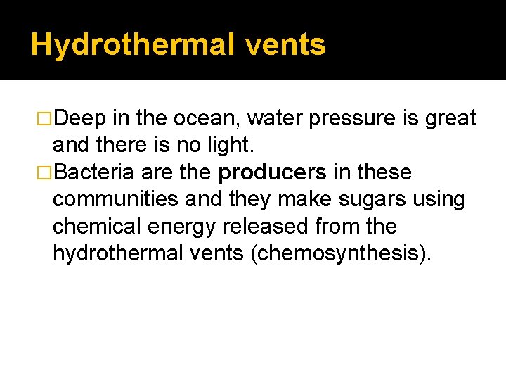 Hydrothermal vents �Deep in the ocean, water pressure is great and there is no