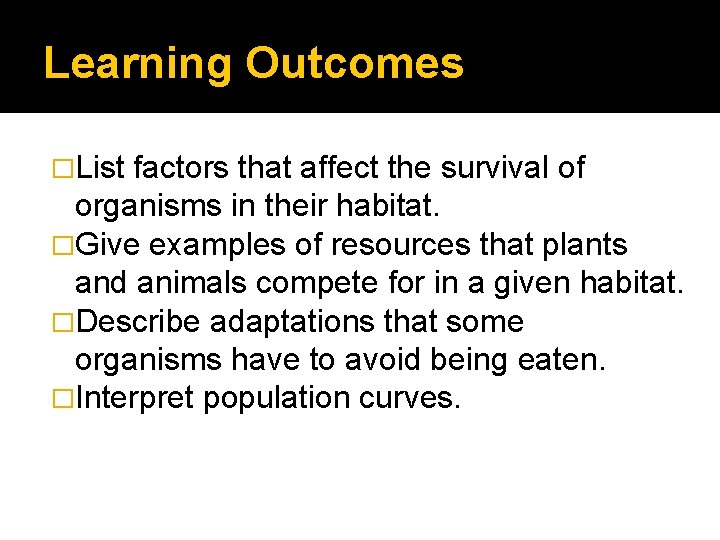 Learning Outcomes �List factors that affect the survival of organisms in their habitat. �Give
