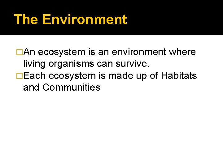 The Environment �An ecosystem is an environment where living organisms can survive. �Each ecosystem