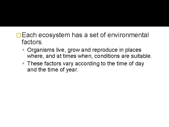 Physical Factors � Each ecosystem has a set of environmental factors. Organisms live, grow