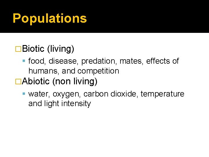 Populations �Biotic (living) food, disease, predation, mates, effects of humans, and competition �Abiotic (non