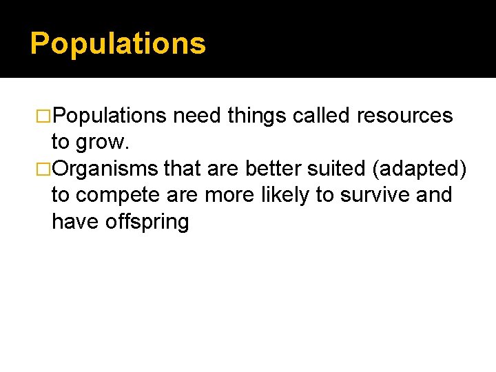 Populations �Populations need things called resources to grow. �Organisms that are better suited (adapted)