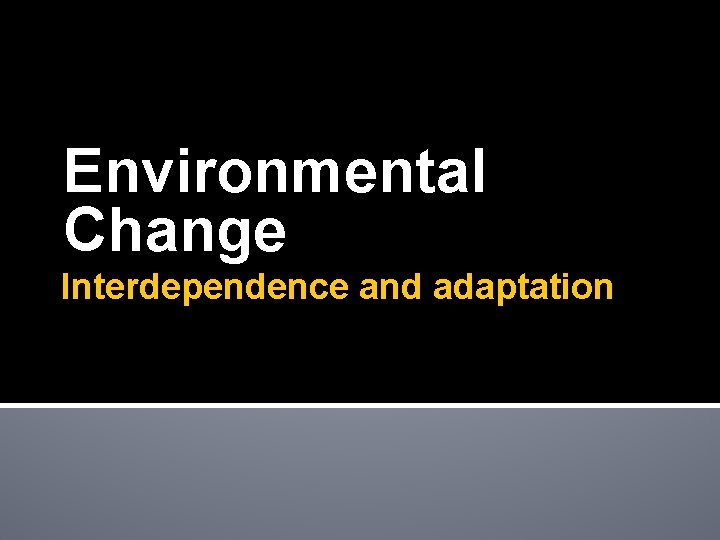 Environmental Change Interdependence and adaptation 