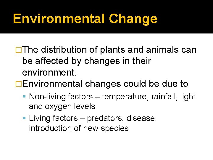 Environmental Change �The distribution of plants and animals can be affected by changes in