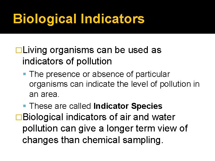 Biological Indicators �Living organisms can be used as indicators of pollution The presence or