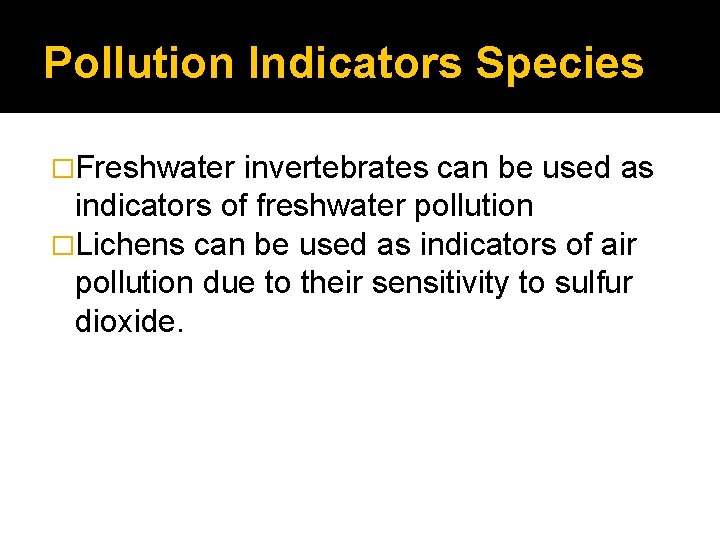 Pollution Indicators Species �Freshwater invertebrates can be used as indicators of freshwater pollution �Lichens