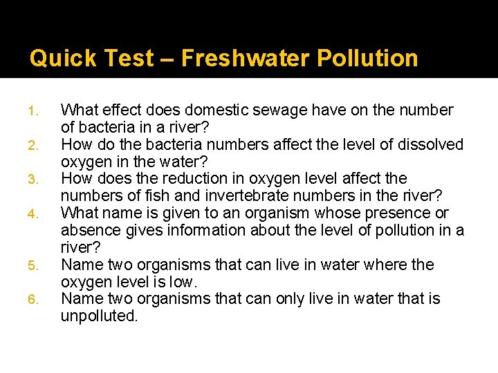 Quick Test – Freshwater Pollution 1. 2. 3. 4. 5. 6. What effect does