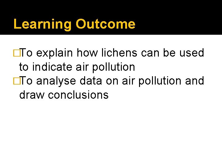 Learning Outcome �To explain how lichens can be used to indicate air pollution �To