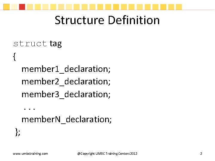 Structure Definition struct tag { member 1_declaration; member 2_declaration; member 3_declaration; . . .