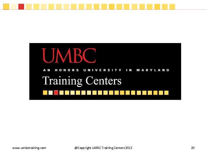 www. umbctraining. com @Copyright UMBC Training Centers 2012 20 