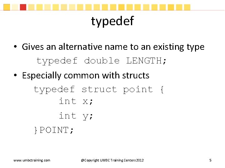 typedef • Gives an alternative name to an existing typedef double LENGTH; • Especially