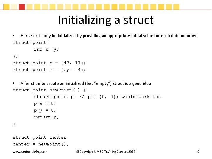 Initializing a struct • A struct may be initialized by providing an appropriate initial