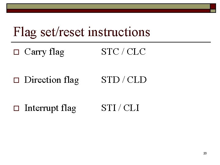 Flag set/reset instructions o Carry flag STC / CLC o Direction flag STD /