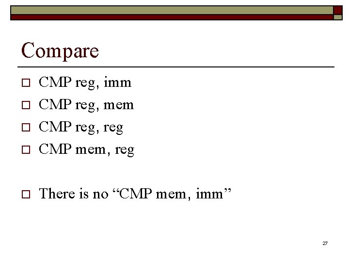 Compare o CMP reg, imm CMP reg, mem CMP reg, reg CMP mem, reg