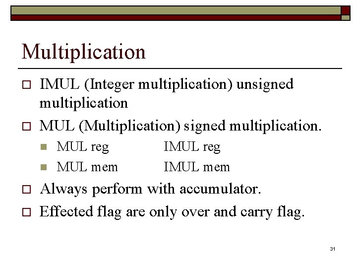 Multiplication o o IMUL (Integer multiplication) unsigned multiplication MUL (Multiplication) signed multiplication. n n
