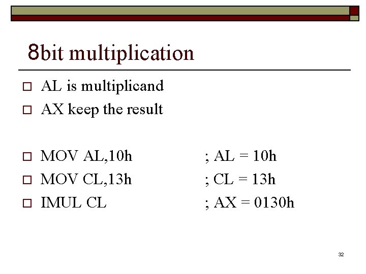 8 bit multiplication o o o AL is multiplicand AX keep the result MOV