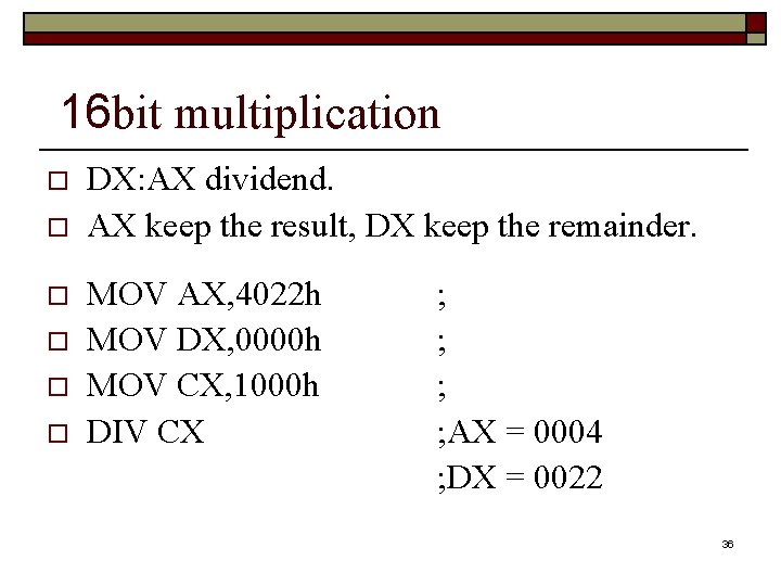 16 bit multiplication o o o DX: AX dividend. AX keep the result, DX