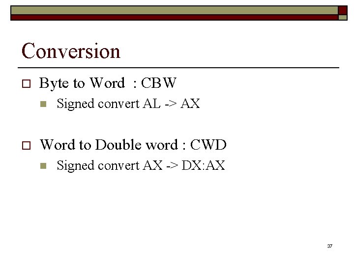Conversion o Byte to Word : CBW n o Signed convert AL -> AX