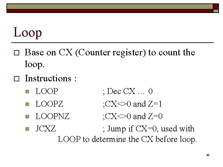 Loop o o Base on CX (Counter register) to count the loop. Instructions :