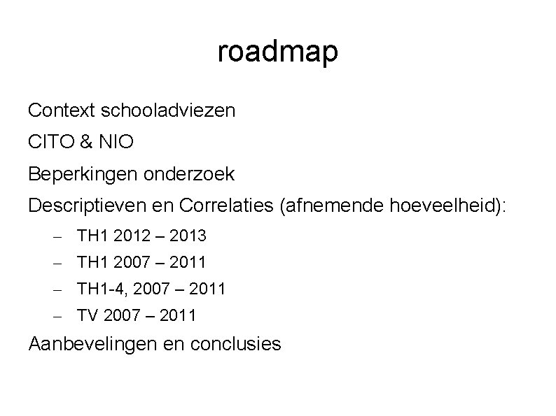 roadmap Context schooladviezen CITO & NIO Beperkingen onderzoek Descriptieven en Correlaties (afnemende hoeveelheid): –