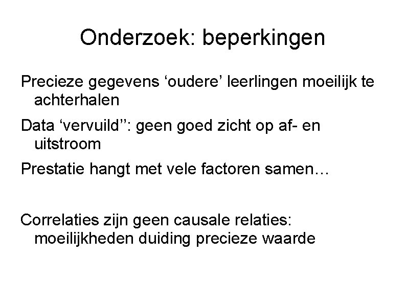 Onderzoek: beperkingen Precieze gegevens ‘oudere’ leerlingen moeilijk te achterhalen Data ‘vervuild’’: geen goed zicht