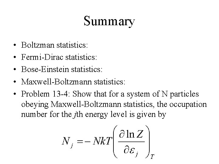Summary • • • Boltzman statistics: Fermi-Dirac statistics: Bose-Einstein statistics: Maxwell-Boltzmann statistics: Problem 13