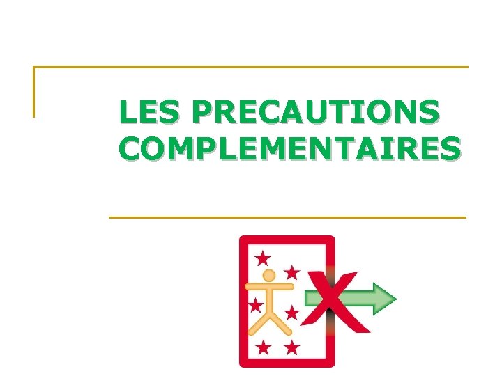LES PRECAUTIONS COMPLEMENTAIRES LES PRECAUTIONS COMPLEMENTAIRES