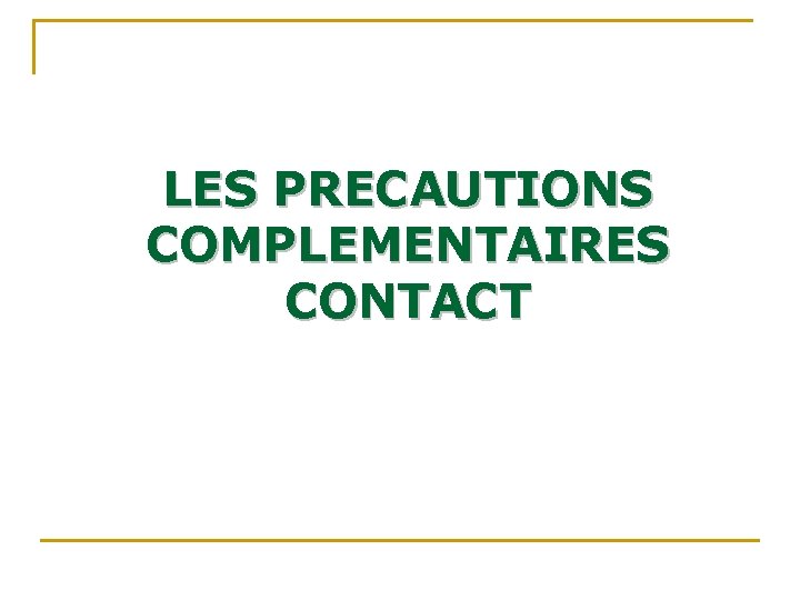 LES PRECAUTIONS COMPLEMENTAIRES CONTACT LES PRECAUTIONS COMPLEMENTAIRES CONTACT