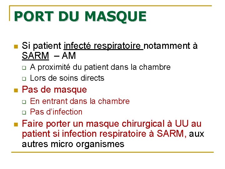 PORT DU MASQUE n Si patient infecté respiratoire notamment à SARM – AM q PORT DU MASQUE n Si patient infecté respiratoire notamment à SARM – AM q