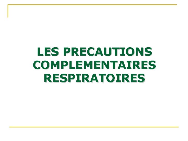 LES PRECAUTIONS COMPLEMENTAIRES RESPIRATOIRES LES PRECAUTIONS COMPLEMENTAIRES RESPIRATOIRES